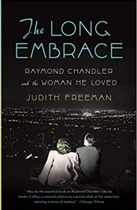 Judith Freeman - The Long Embrace: Raymond Chandler and the Woman He Loved