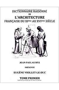 Dictionnaire raisonné de l'architecture française du XIe au XVIe siècle - Tome 1