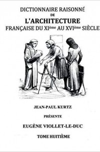 Eugene-Emmanuel Viollet-le-Duc - Dictionnaire Raisonné de l'Architecture Française du XIe au XVIe siècle Tome VIII