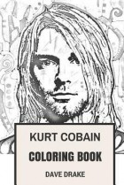 Дейв Дрейк - Kurt Cobain Coloring Book: Epic Vocal and the Leader of Grunge Legends Nirvana Art Inspired Adult Coloring Book