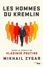 Mikhaïl Zygar - Les hommes du Kremlin : Dans le cercle de Vladimir Poutine