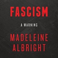 Madeleine Albright - Fascism: A Warning