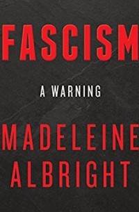 Madeleine Albright - Fascism: A Warning