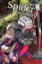  - So I&#039;m a Spider, So What?, Vol. 4 (Novel)