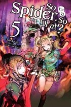  - So I&#039;m a Spider, So What?, Vol. 5 (Novel)