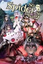  - So I&#039;m a Spider, So What?, Vol. 6 (Novel)