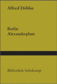 Alfred Döblin - Berlin Alexanderplatz. Die Geschichte vom Franz Biberkopf