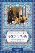 Павло Загребельный - Роксолана. Великолепный век султана Сулеймана
