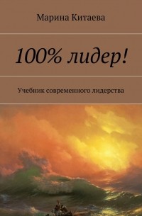 Марина Китаева - 100% лидер! Учебник современного лидерства