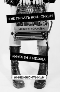 Евгения Королёва - Как писать нон-фикшн. Книга за 3 месяца