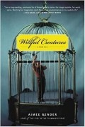 Эйми Бендер - Willful Creatures: Stories