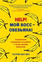 Патрик ван Вен - Help! Мой босс — обезьяна! Социальное поведение на работе с точки зрения биологии