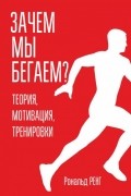 Рональд Ренг - Зачем мы бегаем? Теория, мотивация, тренировки