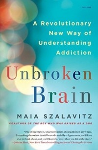 Майя Салавиц - Unbroken Brain: A Revolutionary New Way of Understanding Addiction