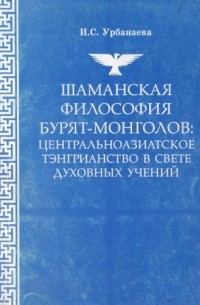 Шаманская философия бурят-монголов: центральноазиатское тэнгрианство в свете духовных учений (в 2 частях)