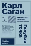 Карл Саган - Голубая точка. Космическое будущее человечества