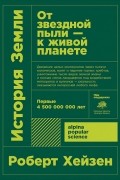 Роберт Хейзен - История Земли: От звездной пыли к живой планете: Первые 4 500 000 000 лет