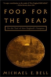 Michael E. Bell - Food for the Dead: On the Trail of New England's Vampires