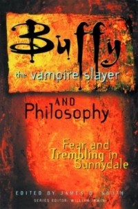 James B. South - Buffy the Vampire Slayer and Philosophy: Fear and Trembling in Sunnydale