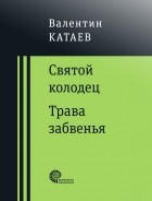 Валентин Катаев - Святой колодец. Трава Забвенья (сборник)