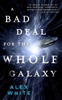 Alex White - A Bad Deal for the Whole Galaxy