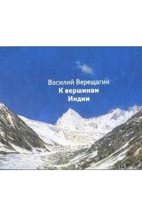 Василий Верещагин - Василий Верещагин. К вершинам Индии