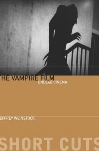 Джеффри Эндрю Вайншток - The Vampire Film: Undead Cinema