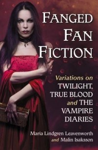 Мария Линдгрен Ливенворт - Fanged Fan Fiction: Variations on Twilight, True Blood, and the Vampire Diaries