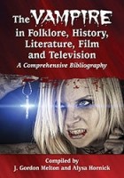  - The Vampire in Folklore, History, Literature, Film and Television: A Comprehensive Bibliography