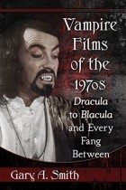 Гари Смит - Vampire Films of the 1970s: Dracula to Blacula and Every Fang Between
