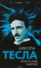 Никола Тесла - Власть над миром