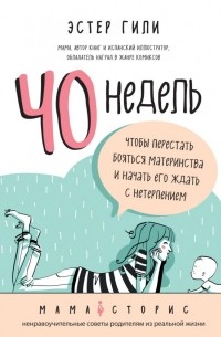 Эстер Гили - 40 недель. Чтобы перестать бояться материнства и начать его ждать с нетерпением