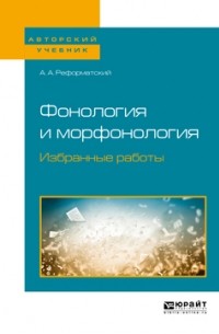 Александр Реформатский - Фонология и морфонология. Избранные работы. Учебное пособие для вузов