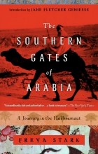 Freya Stark - The Southern Gates of Arabia: A Journey in the Hadhramaut