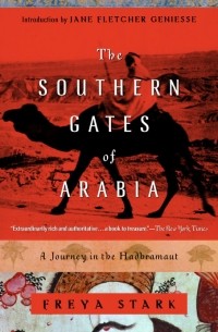 Freya Stark - The Southern Gates of Arabia: A Journey in the Hadhramaut