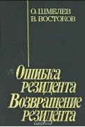 Олег Шмелев, Владимир Востоков - Ошибка резидента. Возвращение резидента