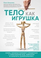 Ольга Копылова - Тело как игрушка. Книга, которая поможет справиться с симптомами ВСД и укротить психосоматику