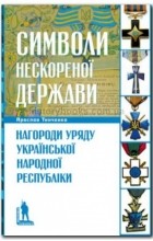 Ярослав Тинченко - Символи нескореної держави: Нагороди уряду Української Народної Республіки