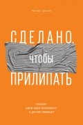 Чип и Дэн Хиз - Сделано, чтобы прилипать. Почему одни идеи выживают, а другие умирают