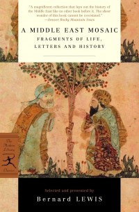 Bernard Lewis - A Middle East Mosaic: Fragments of Life, Letters and History