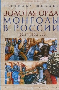 Бертольд Шпулер - Золотая Орда. Монголы в России. 1223-1502 гг.