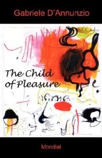 Gabriele D'Annunzio - The Child Of Pleasure