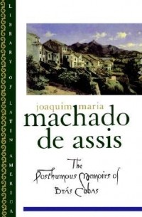Машаду де Ассис - The Posthumous Memoirs of Brás Cubas