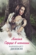 Мари-Бернадетт Дюпюи - Амелия. Сердце в изгнании
