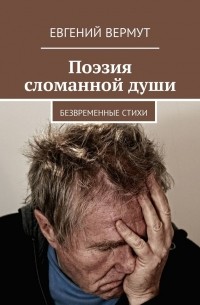 Евгений Вермут - Поэзия сломанной души. Безвременные стихи