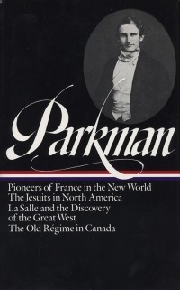 Френсис Паркман - Francis Parkman: France and England in North America Vol. 1: Pioneers of France in the New World. The Jesuits in North America. La Salle and the Discovery of the Great West. The Old Régime in Canada