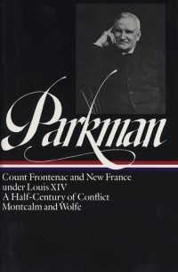 Francis Parkman - France and England in North America. Vol. 2: Count Frontenac and New France under Louis XIV. A Half-Century of Conflict. Montcalm and Wolfe