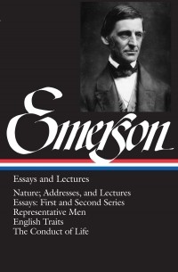 Essays and Lectures: Nature; Addresses, and Lectures. Essays: First and Second Series. Representative Men. English Traits. The Conduct of Life
