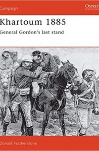 Donald Featherstone - Khartoum 1885: General Gordon's last stand
