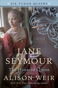 Alison Weir - Jane Seymour: The Haunted Queen